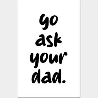 go ask your dad Posters and Art